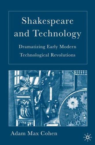 Shakespeare and Technology: Dramatizing Early Modern Technological Revolutions