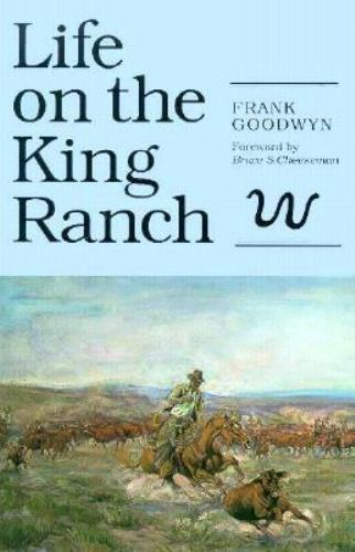 Life on the King Ranch FRANK GOODWYN Texas History Southern Farm Rural Cattle