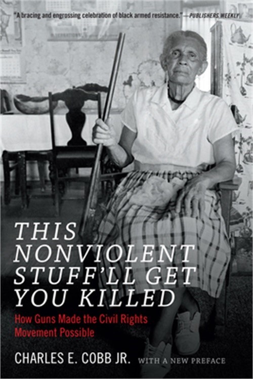 This Nonviolent Stuff’ll Get You Killed: How Guns Made the Civil Rights Movement