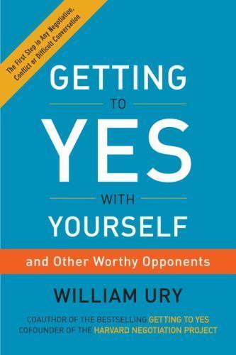 Getting to Yes with Yourself: (And Other Worthy Opponents) by Ury, William